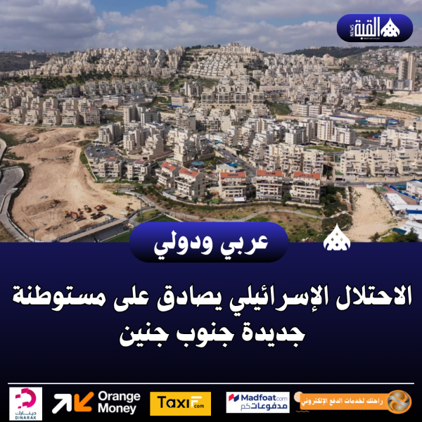 عاجل| الاحتلال الإسرائيلي يصادق على مستوطنة جديدة جنوب جنين