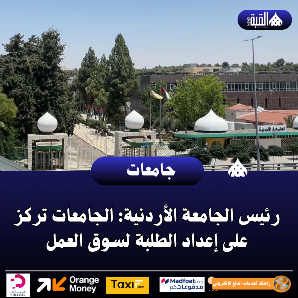 رئيس الجامعة الأردنية: الجامعات تركز على إعداد الطلبة لسوق العمل