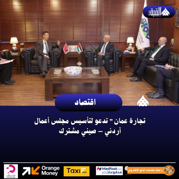 تجارة عمان تدعو لتأسيس مجلس أعمال أردني – صيني مشترك