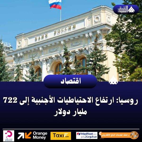 روسيا: ارتفاع الاحتياطيات الأجنبية إلى 722 مليار دولار