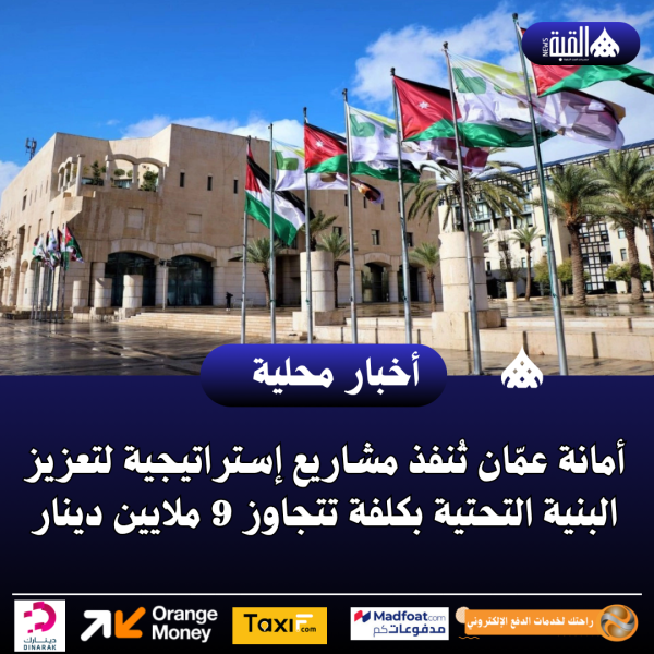 أمانة عمّان تُنفذ مشاريع إستراتيجية لتعزيز البنية التحتية بكلفة تتجاوز 9 ملايين دينار