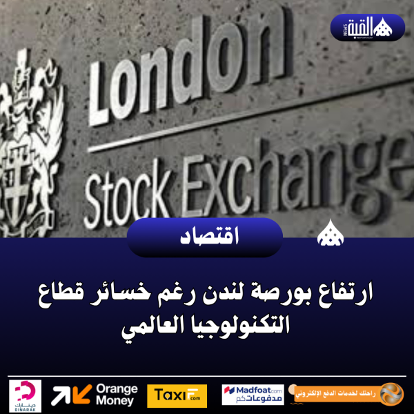 ارتفاع بورصة لندن رغم خسائر قطاع التكنولوجيا العالمي