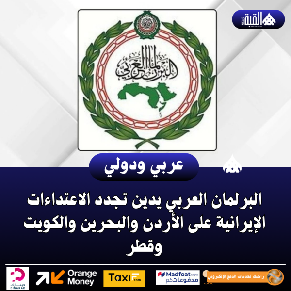 عاجل| البرلمان العربي يدين تجدد الاعتداءات الإيرانية على الأردن والبحرين والكويت وقطر