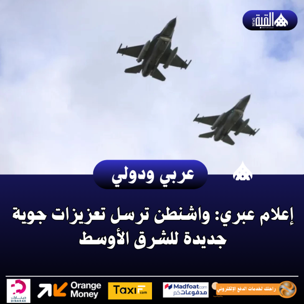 عاجل| إعلام عبري: واشنطن ترسل تعزيزات جوية جديدة للشرق الأوسط