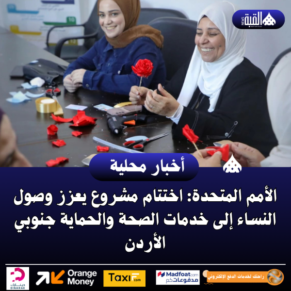 الأمم المتحدة: اختتام مشروع يعزز وصول النساء إلى خدمات الصحة والحماية جنوبي الأردن
