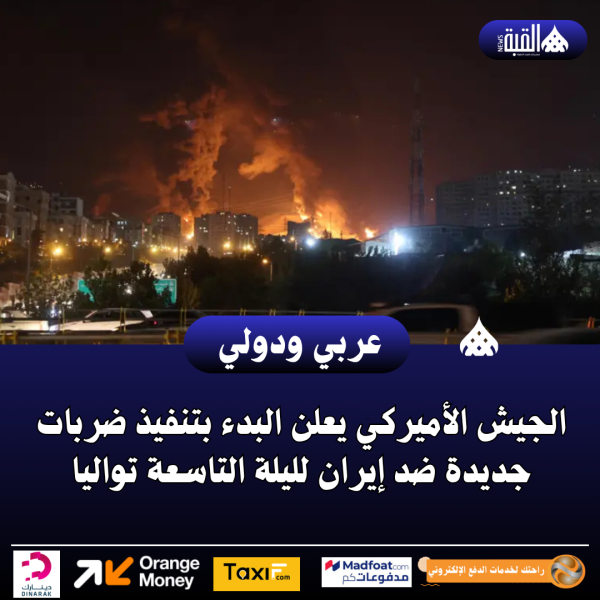 الجيش الأميركي يعلن البدء بتنفيذ ضربات جديدة ضد إيران لليلة التاسعة تواليا