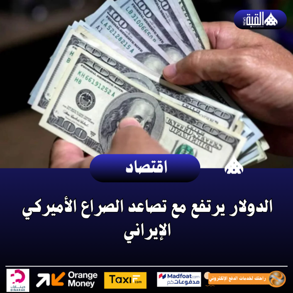 الدولار يرتفع مع تصاعد الصراع الأميركي الإيراني