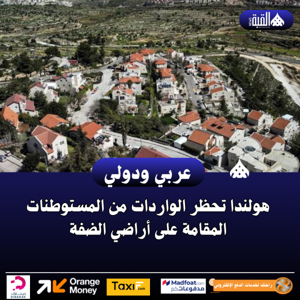 هولندا تحظر الواردات من المستوطنات المقامة على أراضي الضفة