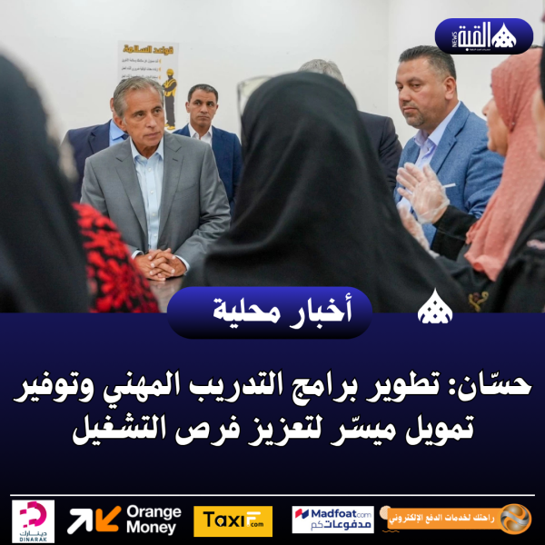 حسّان: تطوير برامج التدريب المهني وتوفير تمويل ميسّر لتعزيز فرص التشغيل