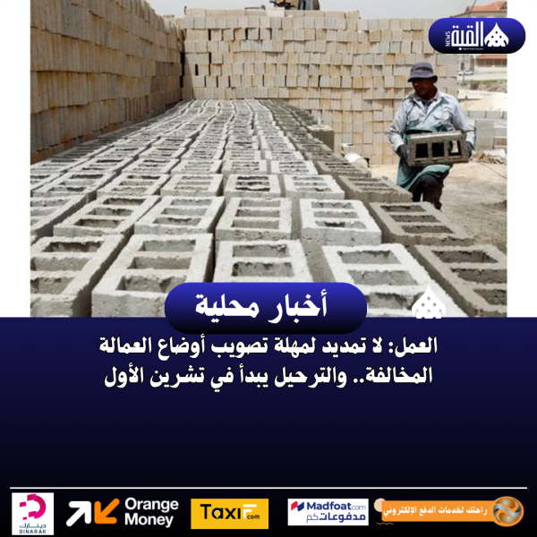 العمل: لا تمديد لمهلة تصويب أوضاع العمالة المخالفة.. والترحيل يبدأ في تشرين الأول