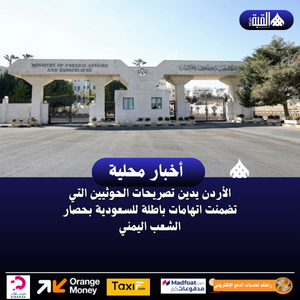 الأردن يدين تصريحات الحوثيين التي تضمنت اتهامات باطلة للسعودية بحصار الشعب اليمني