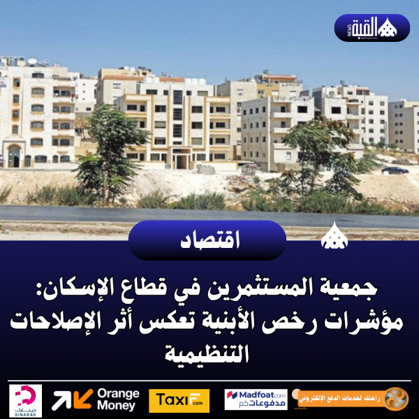 جمعية المستثمرين في قطاع الإسكان: مؤشرات رخص الأبنية تعكس أثر الإصلاحات التنظيمية