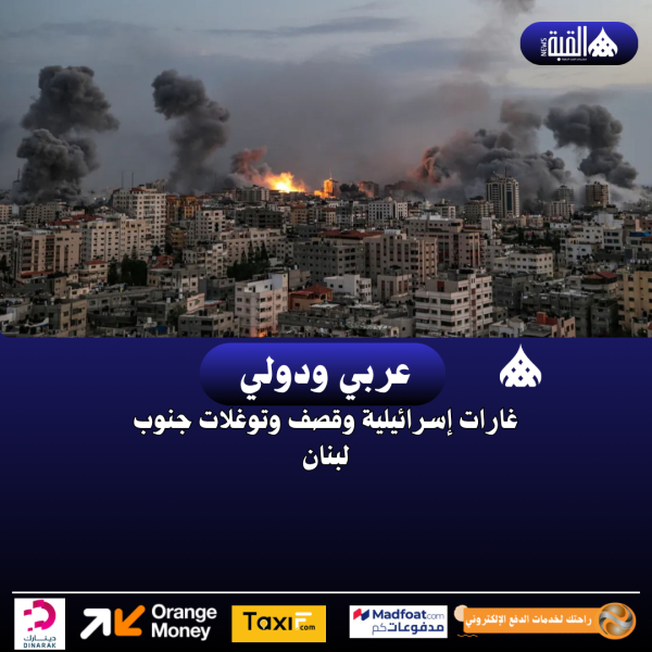 غارات إسرائيلية وقصف وتوغلات جنوب لبنان