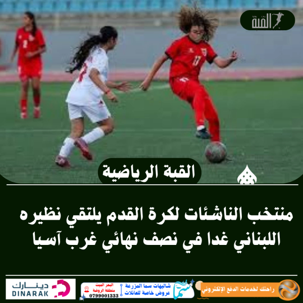 منتخب الناشئات لكرة القدم يلتقي نظيره اللبناني غدا في نصف نهائي غرب آسيا