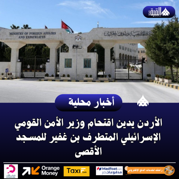 الأردن يدين اقتحام وزير الأمن القومي الإسرائيلي المتطرف بن غفير للمسجد الأقصى