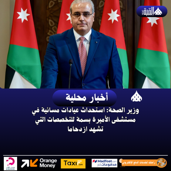 وزير الصحة: استحداث عيادات مسائية في مستشفى الأميرة بسمة للتخصصات التي تشهد ازدحاما