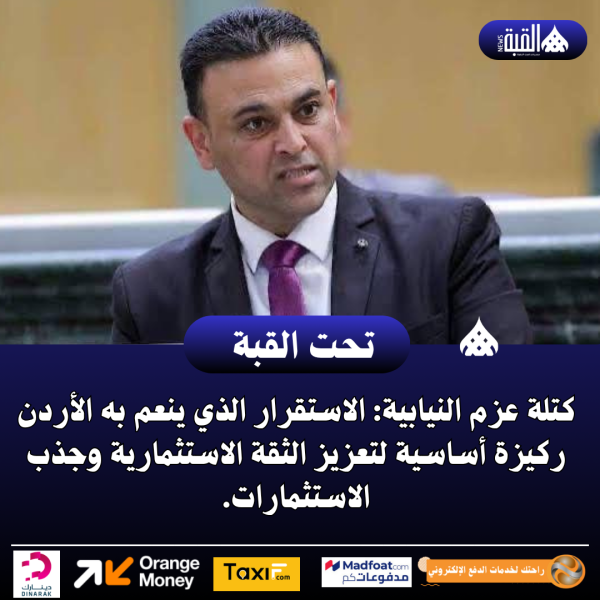 كتلة عزم النيابية: الاستقرار الذي ينعم به الأردن ركيزة أساسية لتعزيز الثقة الاستثمارية وجذب الاستثمارات.