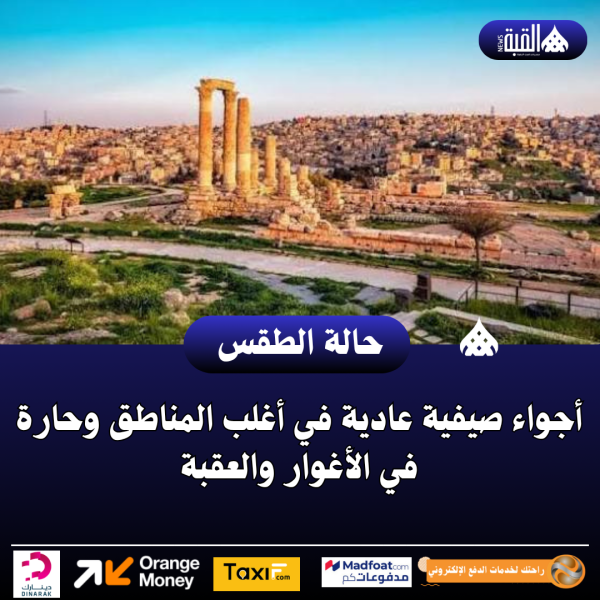 أجواء صيفية عادية في أغلب المناطق وحارة في الأغوار والعقبة
