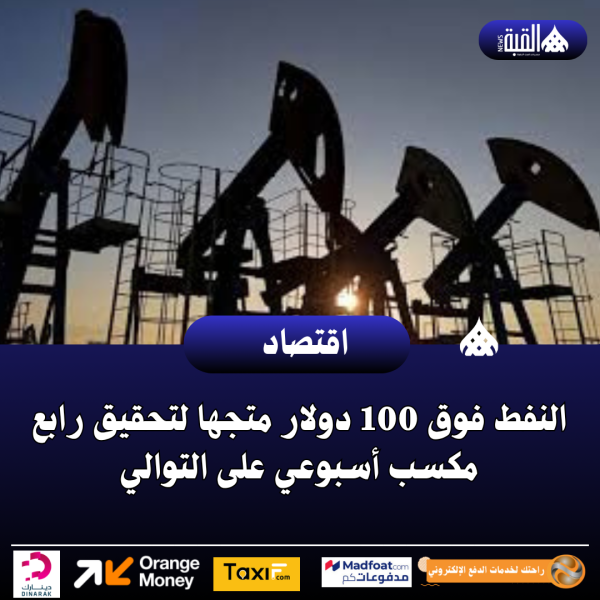 النفط فوق 100 دولار متجها لتحقيق رابع مكسب أسبوعي على التوالي