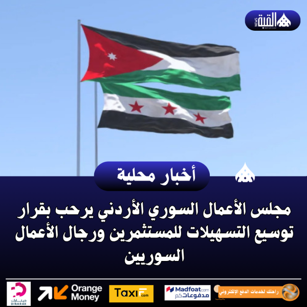 مجلس الأعمال السوري الأردني يرحب بقرار توسيع التسهيلات للمستثمرين ورجال الأعمال السوريين