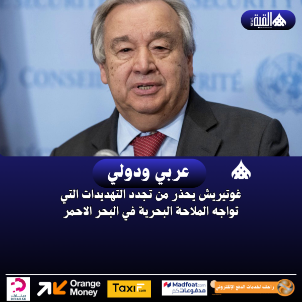 غوتيريش يحذر من تجدد التهديدات التي تواجه الملاحة البحرية في البحر الاحمر