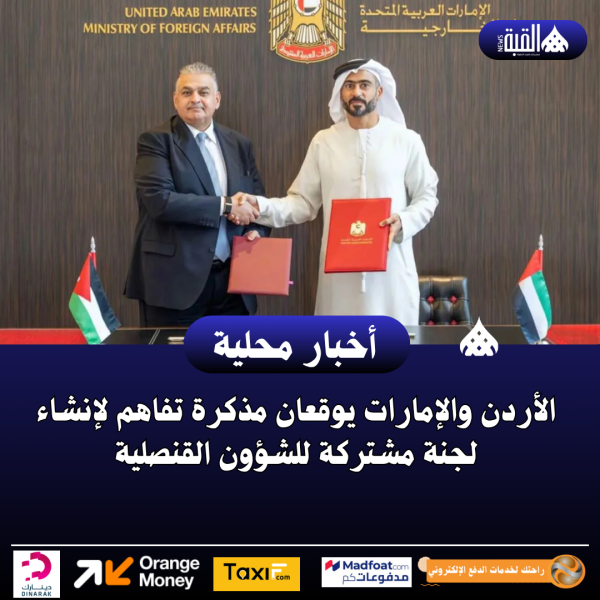 الأردن والإمارات يوقعان مذكرة تفاهم لإنشاء لجنة مشتركة للشؤون القنصلية