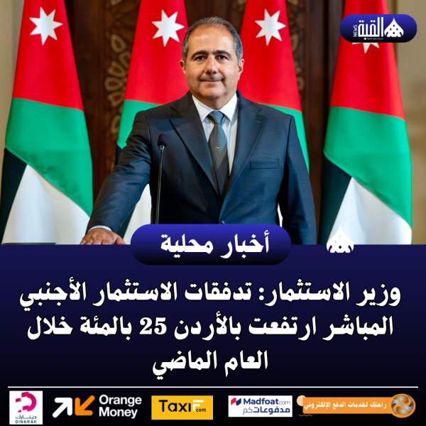 وزير الاستثمار: تدفقات الاستثمار الأجنبي المباشر ارتفعت بالأردن 25 بالمئة خلال العام الماضي