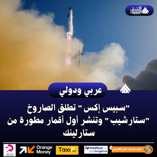 عاجل| سبيس إكس تطلق الصاروخ ستارشيب وتنشر أول أقمار مطورة من ستارلينك