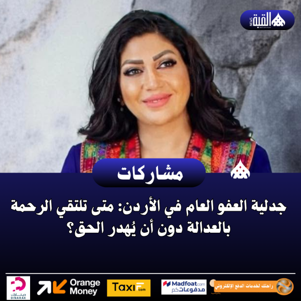 جدلية العفو العام في الأردن: متى تلتقي الرحمة بالعدالة دون أن يُهدر الحق؟