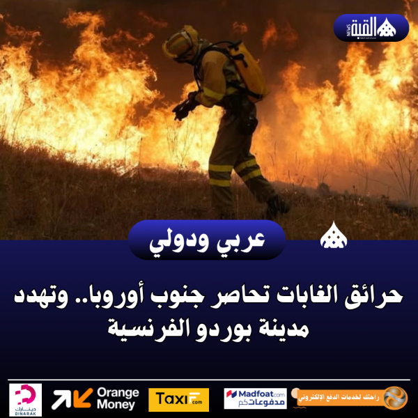 حرائق الغابات تحاصر جنوب أوروبا.. وتهدد مدينة بوردو الفرنسية