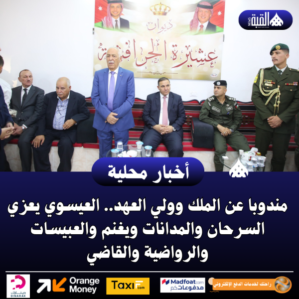 مندوبا عن الملك وولي العهد.. العيسوي يعزي السرحان والمدانات ويغنم والعبيسات والرواضية والقاضي