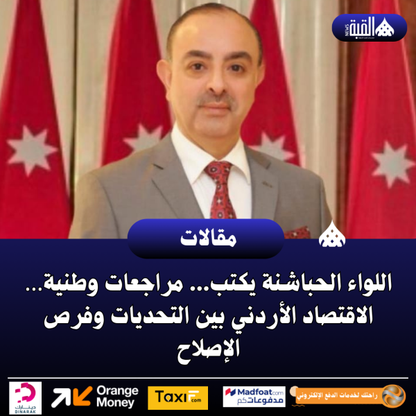 اللواء الحباشنة يكتب... مراجعات وطنية… الاقتصاد الأردني بين التحديات وفرص الإصلاح