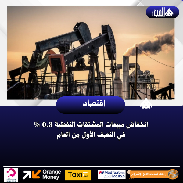 انخفاض مبيعات المشتقات النفطية 0.3  في النصف الأول من العام