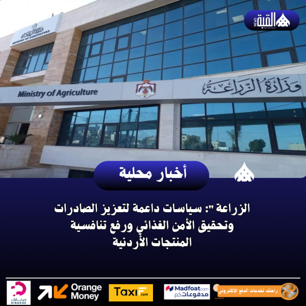 الزراعة: سياسات داعمة لتعزيز الصادرات وتحقيق الأمن الغذائي ورفع تنافسية المنتجات الأردنية