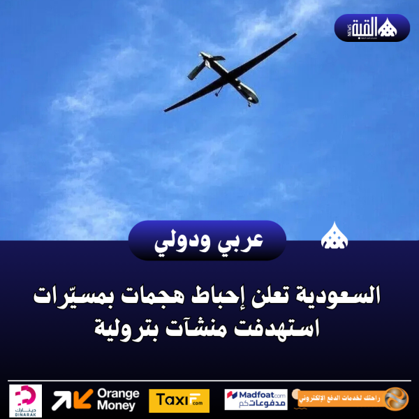 السعودية تعلن إحباط هجمات بمسيّرات استهدفت منشآت بترولية