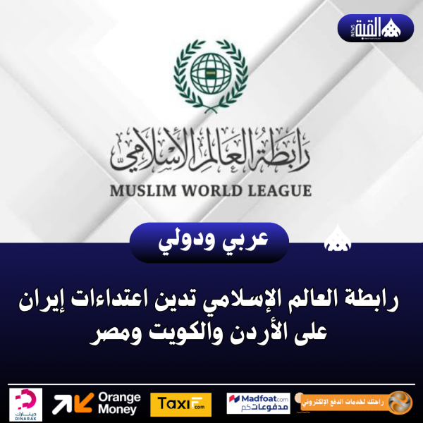 رابطة العالم الإسلامي تدين اعتداءات إيران على الأردن والكويت ومصر