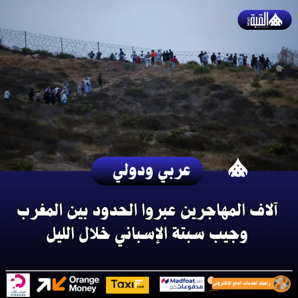 عاجل| آلاف المهاجرين عبروا الحدود بين المغرب وجيب سبتة الإسباني خلال الليل