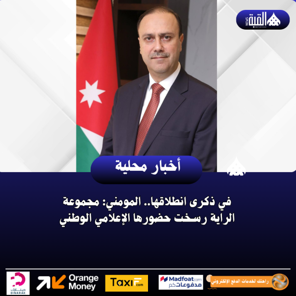 في ذكرى انطلاقها.. المومني: مجموعة الراية رسخت حضورها الإعلامي الوطني