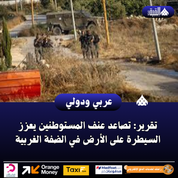 تقرير: تصاعد عنف المستوطنين يعزز السيطرة على الأرض في الضفة الغربية