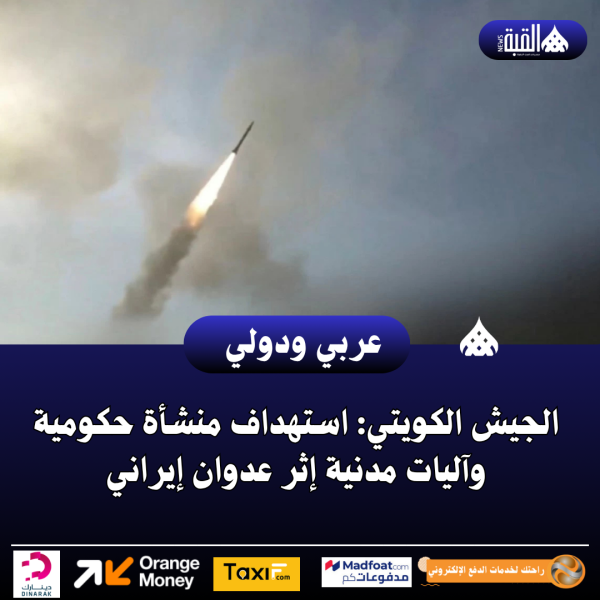 الجيش الكويتي: استهداف منشأة حكومية وآليات مدنية إثر عدوان إيراني