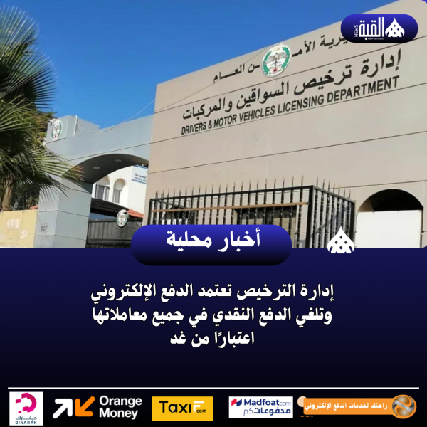 إدارة الترخيص تعتمد الدفع الإلكتروني وتلغي الدفع النقدي في جميع معاملاتها اعتبارًا من غد