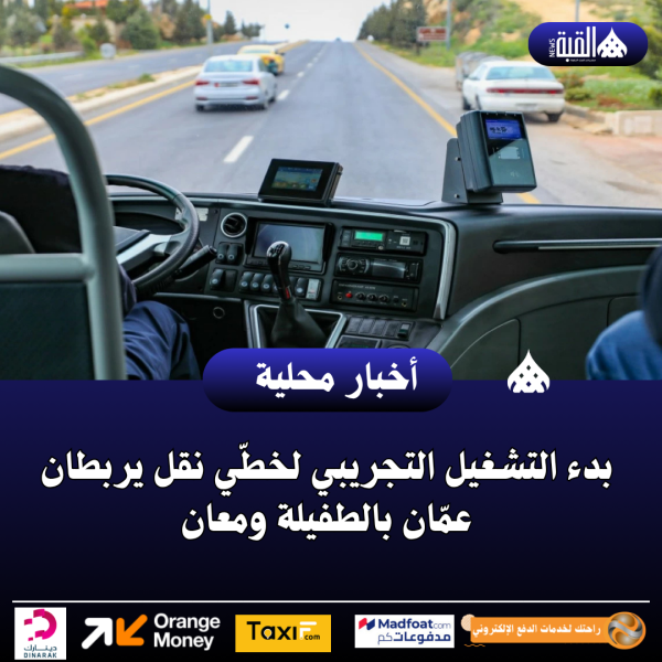 بدء التشغيل التجريبي لخطّي نقل يربطان عمّان بالطفيلة ومعان