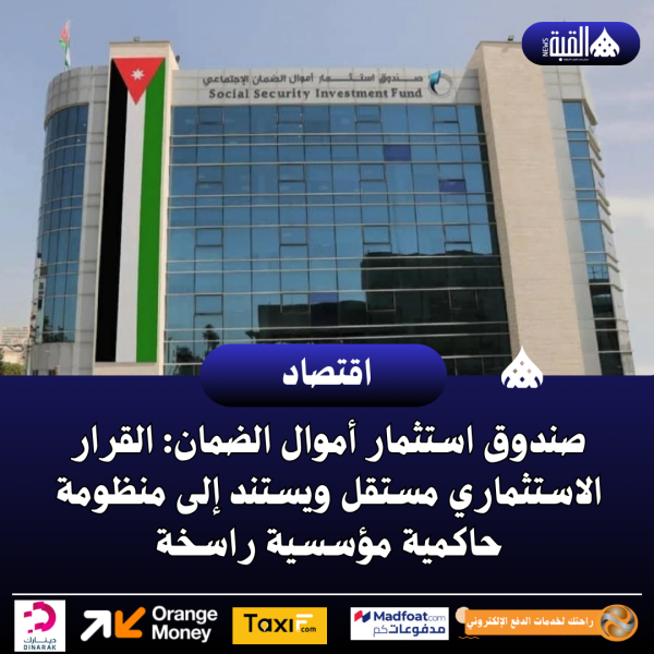 صندوق استثمار أموال الضمان: القرار الاستثماري مستقل ويستند إلى منظومة حاكمية مؤسسية راسخة