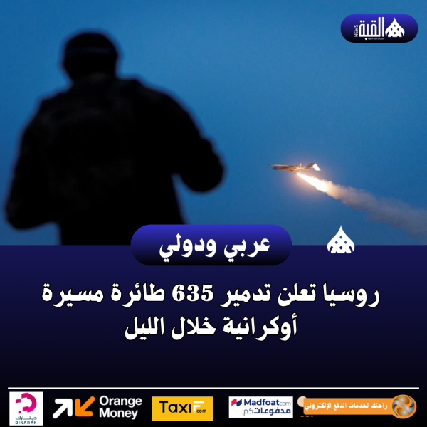 عاجل| روسيا تعلن تدمير 635 طائرة مسيرة أوكرانية خلال الليل