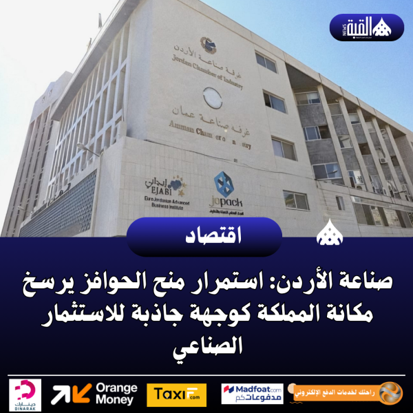 صناعة الأردن: استمرار منح الحوافز يرسخ مكانة المملكة كوجهة جاذبة للاستثمار الصناعي