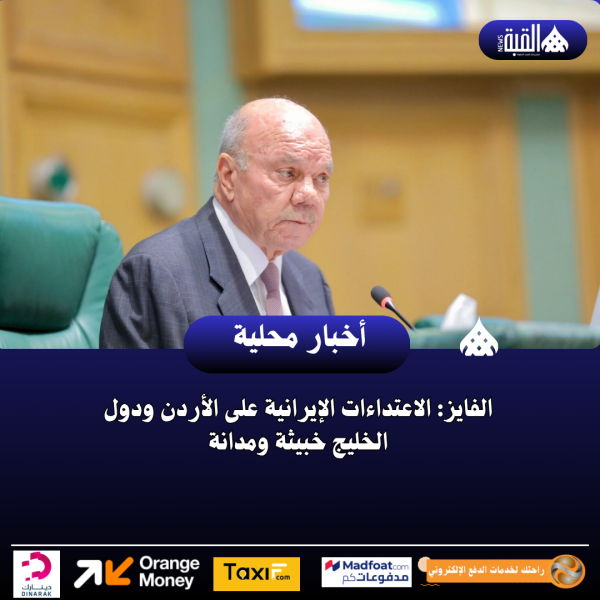 الفايز: الاعتداءات الإيرانية على الأردن ودول الخليج خبيثة ومدانة