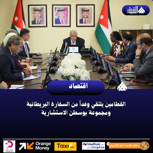 القطامين يلتقي وفداً من السفارة البريطانية ومجموعة بوسطن الاستشارية