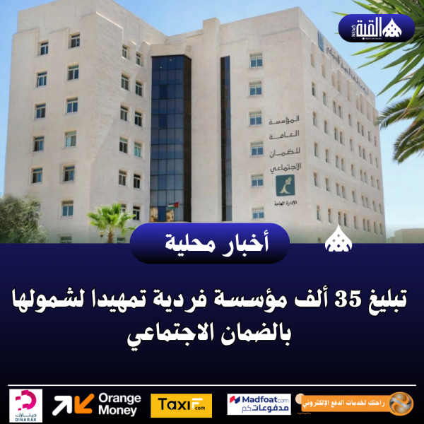 تبليغ 35 ألف مؤسسة فردية تمهيدا لشمولها بالضمان الاجتماعي