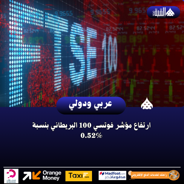 ارتفاع مؤشر فوتسي 100 البريطاني بنسبة 0.52