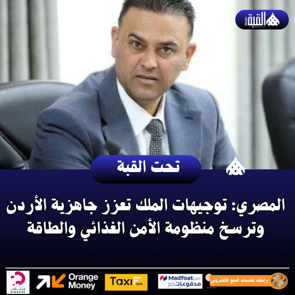 المصري: توجيهات الملك تعزز جاهزية الأردن وترسخ منظومة الأمن الغذائي والطاقة